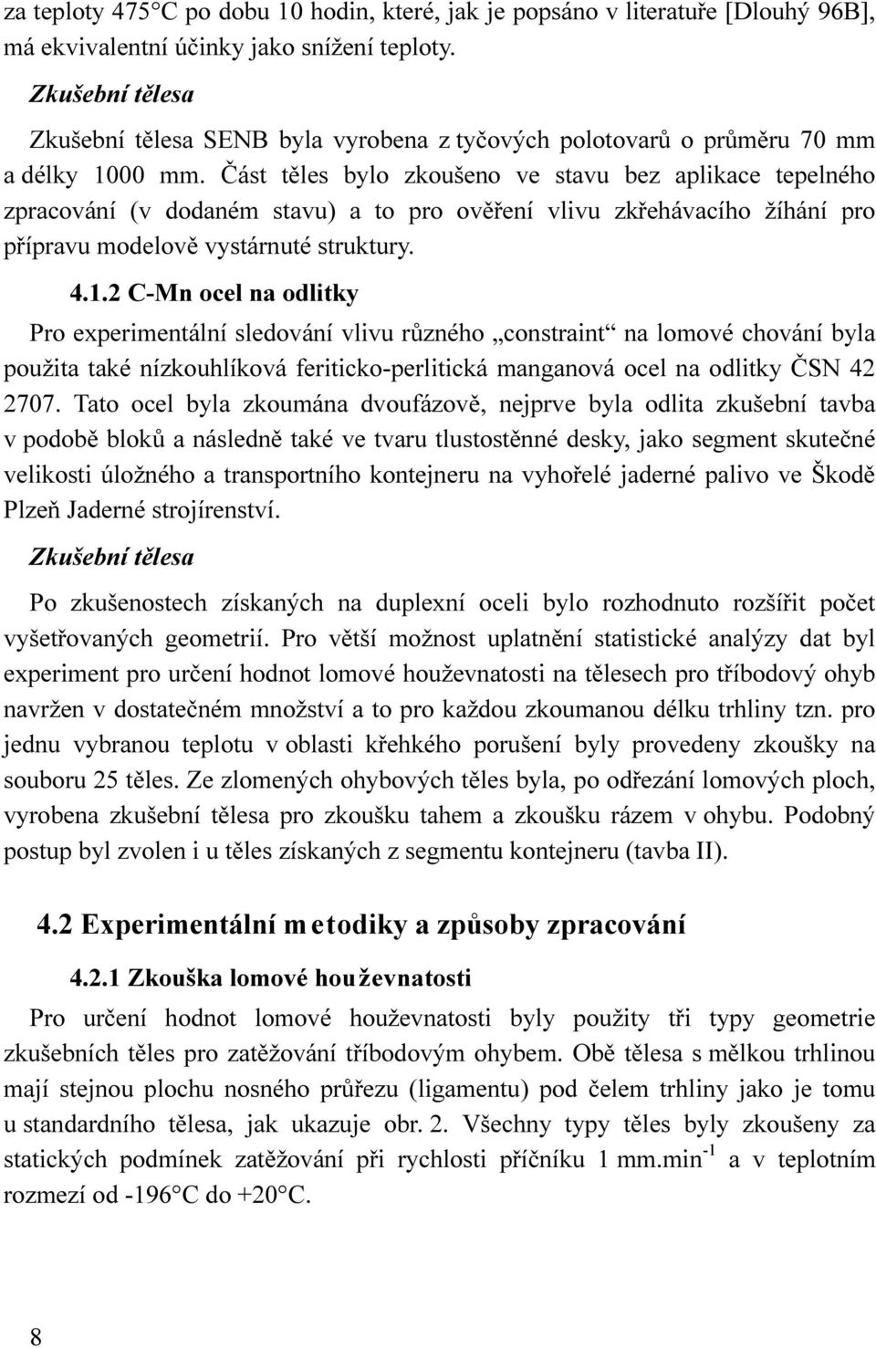 Část těles bylo zkoušeno ve stavu bez aplikace tepelného zpracování (v dodaném stavu) a to pro ověření vlivu zkřehávacího žíhání pro přípravu modelově vystárnuté struktury. 4.1.