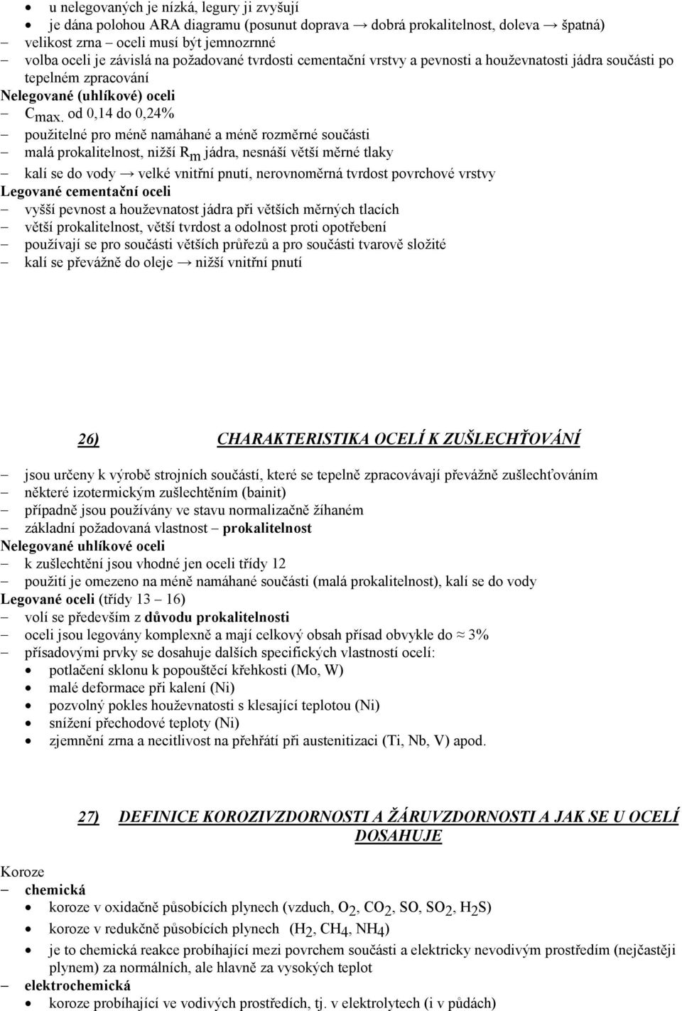 od 0,14 do 0,24% použitelné pro méně namáhané a méně rozměrné součásti malá prokalitelnost, nižší Rm jádra, nesnáší větší měrné tlaky kalí se do vody velké vnitřní pnutí, nerovnoměrná tvrdost