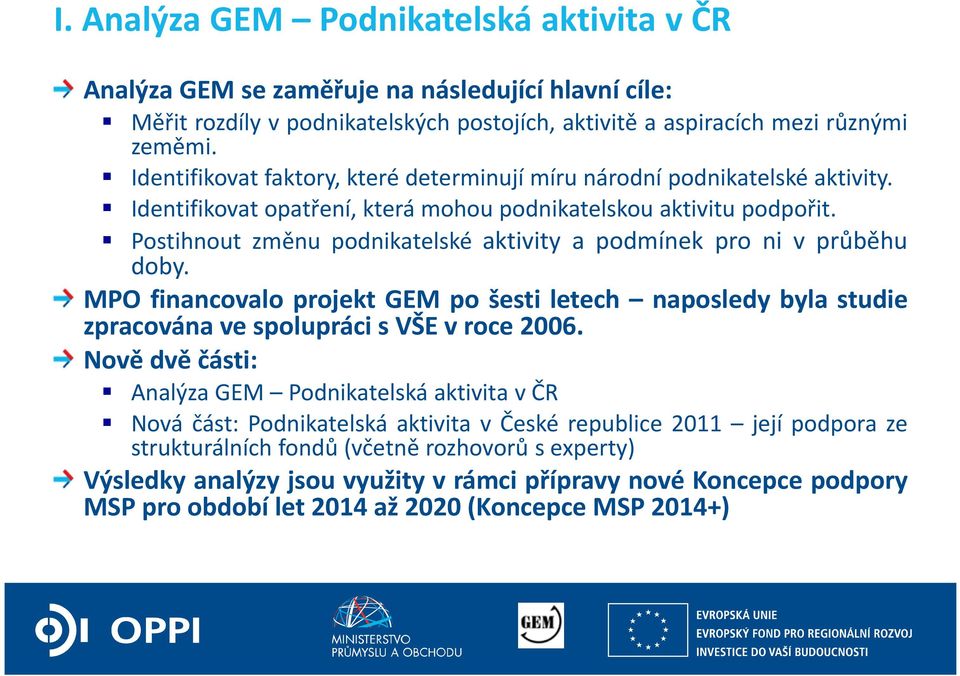 Postihnout změnu podnikatelské aktivity a podmínek pro ni v průběhu doby. MPO financovalo projekt GEM po šesti letech naposledy byla studie zpracována ve spolupráci s VŠE v roce 2006.