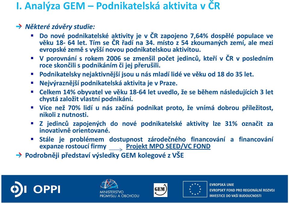 V porovnání s rokem 2006 se zmenšil počet jedinců, kteří v ČR v posledním roce skončili s podnikáním či jej přerušili. Podnikatelsky nejaktivnější jsou u nás mladí lidé ve věku od 18 do 35 let.