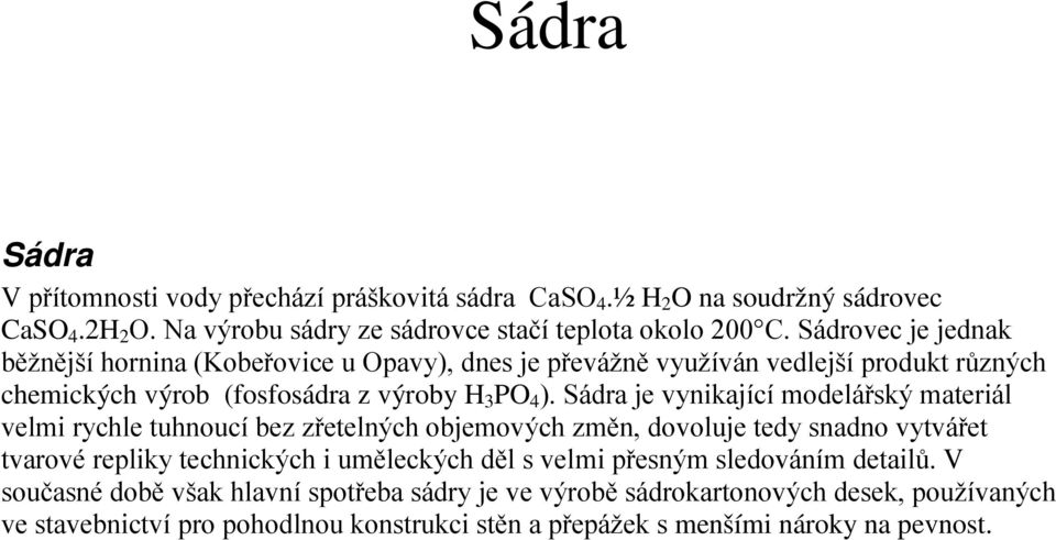 Sádra je vynikající modelářský materiál velmi rychle tuhnoucí bez zřetelných objemových změn, dovoluje tedy snadno vytvářet tvarové repliky technických i uměleckých děl s