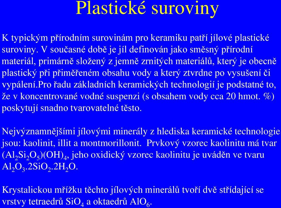 vypálení.pro řadu základních keramických technologií je podstatné to, že v koncentrované vodné suspenzi (s obsahem vody cca 20 hmot. %) poskytují snadno tvarovatelné těsto.