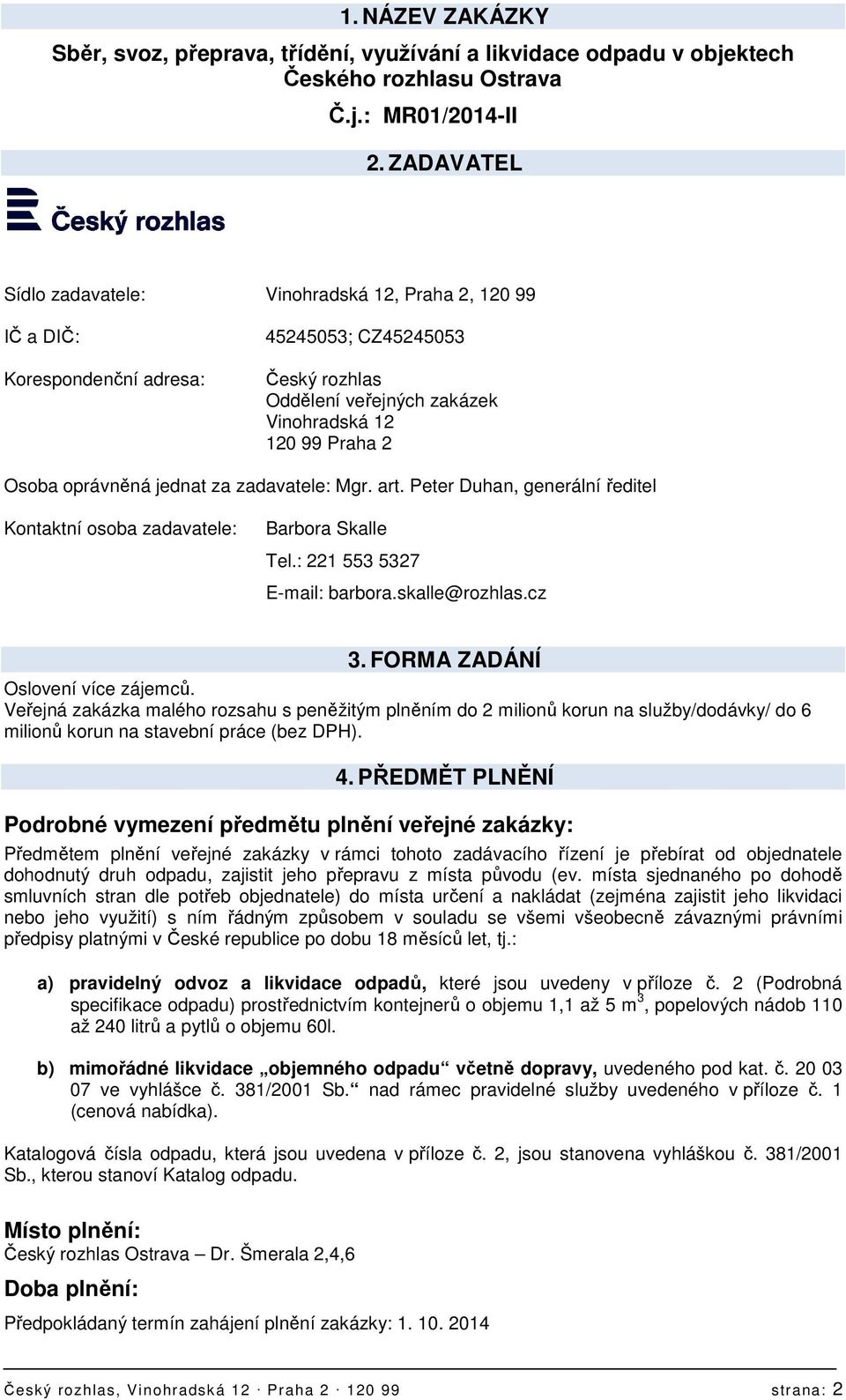 oprávněná jednat za zadavatele: Mgr. art. Peter Duhan, generální ředitel Kontaktní osoba zadavatele: Barbora Skalle Tel.: 221 553 5327 E-mail: barbora.skalle@rozhlas.cz 3.