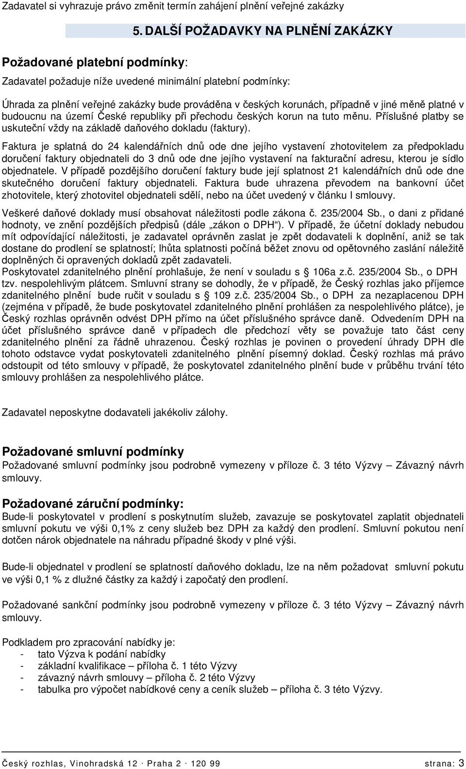 budoucnu na území České republiky při přechodu českých korun na tuto měnu. Příslušné platby se uskuteční vždy na základě daňového dokladu (faktury).