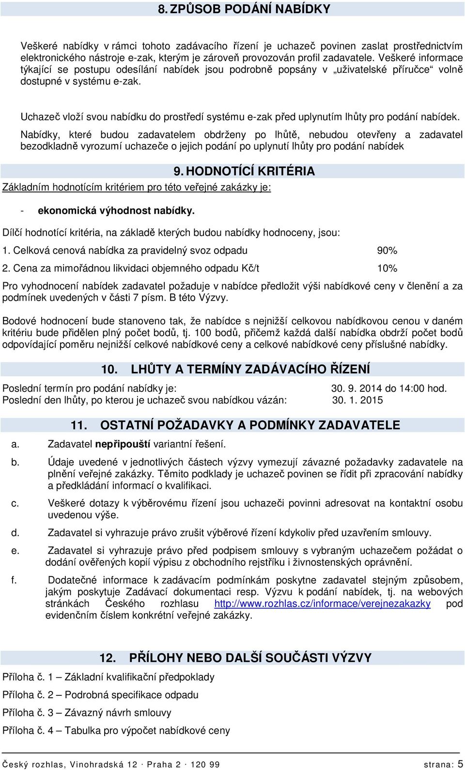 Uchazeč vloží svou nabídku do prostředí systému e-zak před uplynutím lhůty pro podání nabídek.