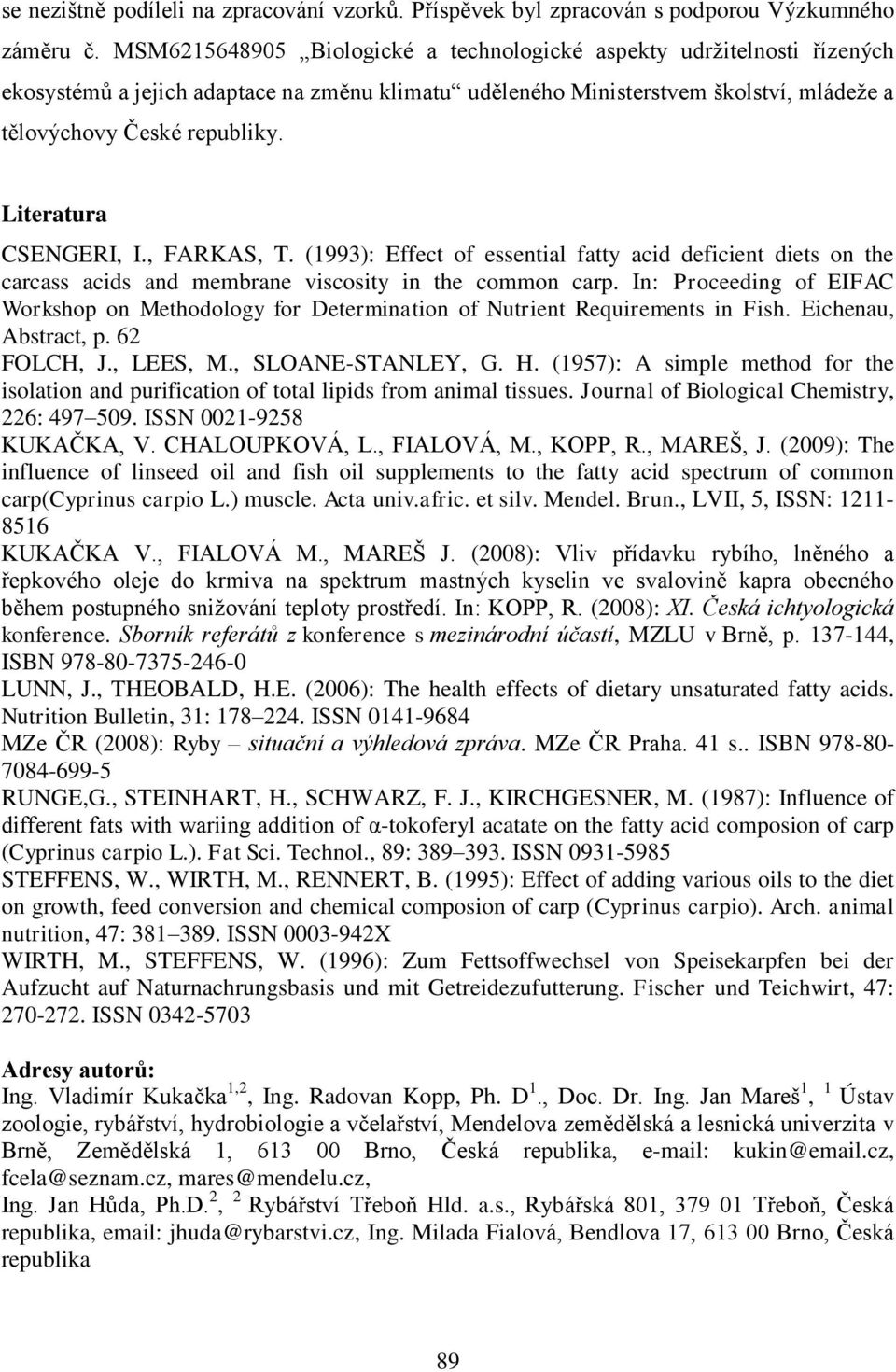 Literatura CSENGERI, I., FARKAS, T. (1993): Effect of essential fatty acid deficient diets on the carcass acids and membrane viscosity in the common carp.