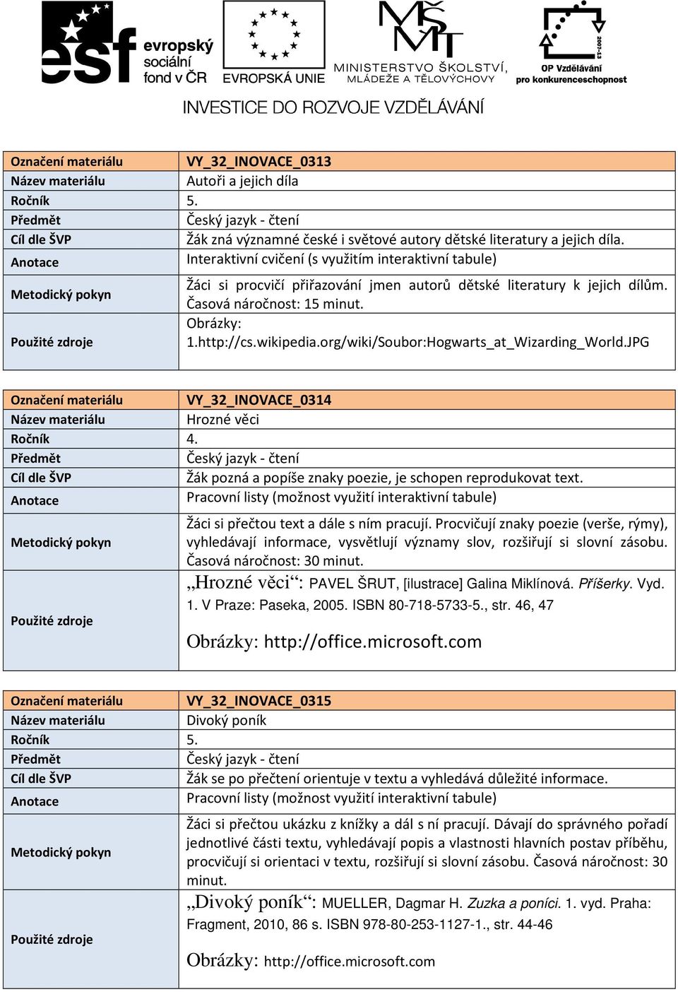 org/wiki/Soubor:Hogwarts_at_Wizarding_World.JPG Označení materiálu VY_32_INOVACE_0314 Název materiálu Hrozné věci Cíl dle ŠVP Žák pozná a popíše znaky poezie, je schopen reprodukovat text.