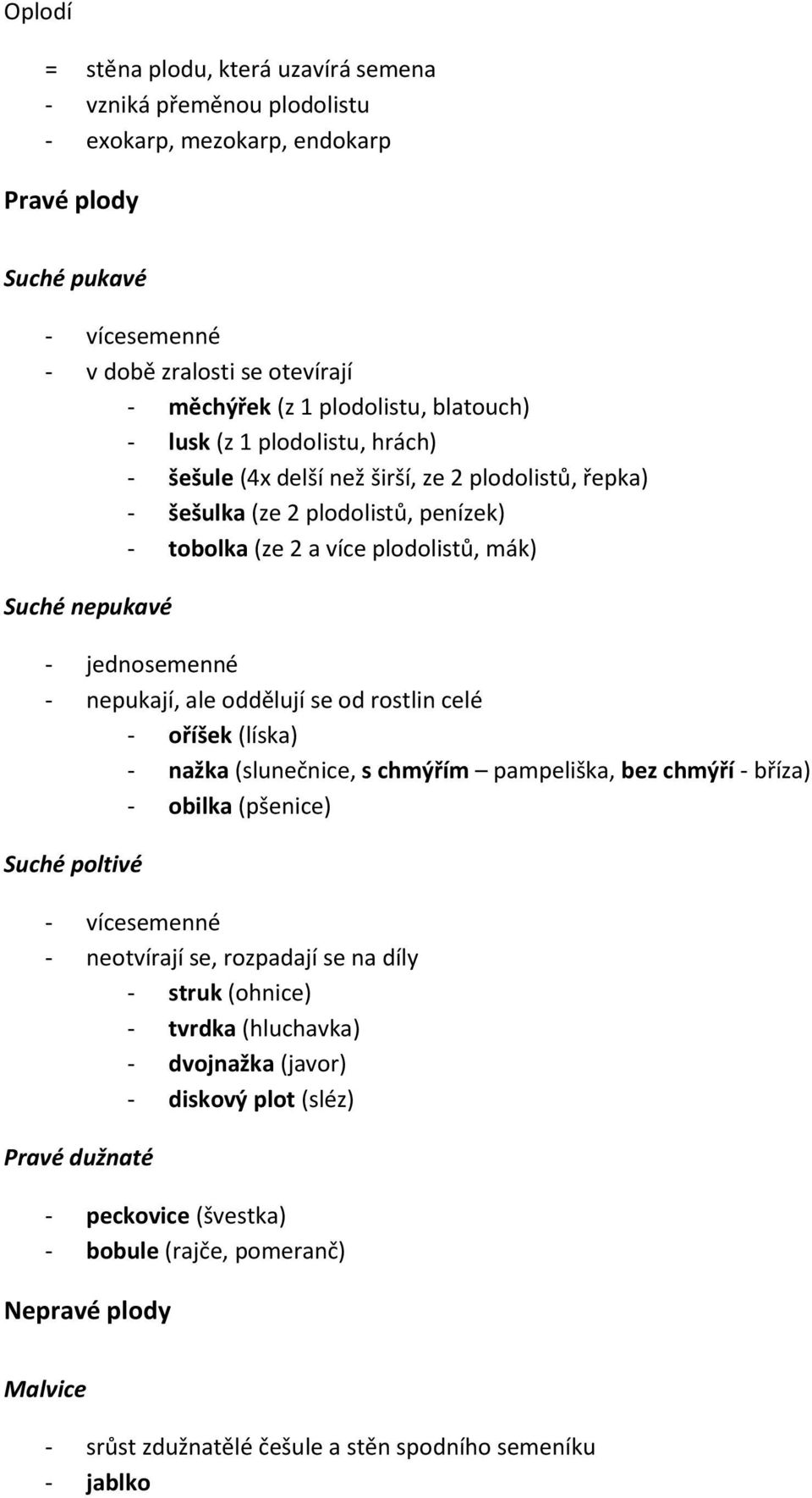 jednosemenné - nepukají, ale oddělují se od rostlin celé - oříšek (líska) - nažka (slunečnice, s chmýřím pampeliška, bez chmýří - bříza) - obilka (pšenice) Suché poltivé - vícesemenné - neotvírají