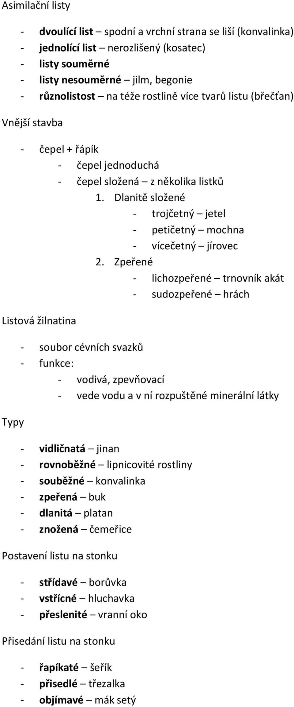 Zpeřené - lichozpeřené trnovník akát - sudozpeřené hrách Listová žilnatina Typy - soubor cévních svazků - funkce: - vodivá, zpevňovací - vede vodu a v ní rozpuštěné minerální látky - vidličnatá jinan