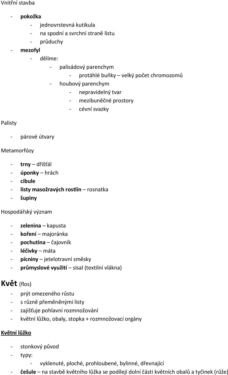 - zelenina kapusta - koření majoránka - pochutina čajovník - léčivky máta - pícniny jetelotravní směsky - průmyslové využití sisal (textilní vlákna) Květ (flos) - prýt omezeného růstu - s různě