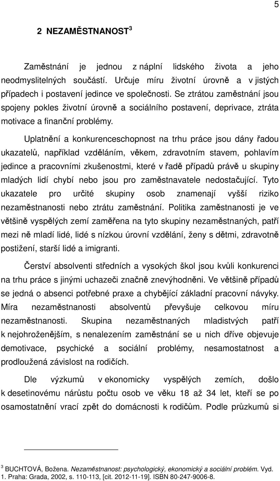 Uplatnění a konkurenceschopnost na trhu práce jsou dány řadou ukazatelů, například vzděláním, věkem, zdravotním stavem, pohlavím jedince a pracovními zkušenostmi, které v řadě případů právě u skupiny