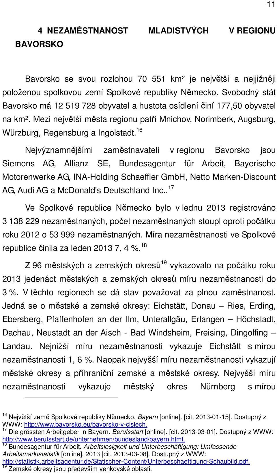 16 Nejvýznamnějšími zaměstnavateli v regionu Bavorsko jsou Siemens AG, Allianz SE, Bundesagentur für Arbeit, Bayerische Motorenwerke AG, INA-Holding Schaeffler GmbH, Netto Marken-Discount AG, Audi AG