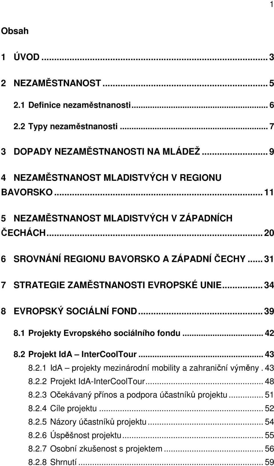 1 Projekty Evropského sociálního fondu... 42 8.2 Projekt IdA InterCoolTour... 43 8.2.1 IdA projekty mezinárodní mobility a zahraniční výměny. 43 8.2.2 Projekt IdA-InterCoolTour... 48 8.2.3 Očekávaný přínos a podpora účastníků projektu.