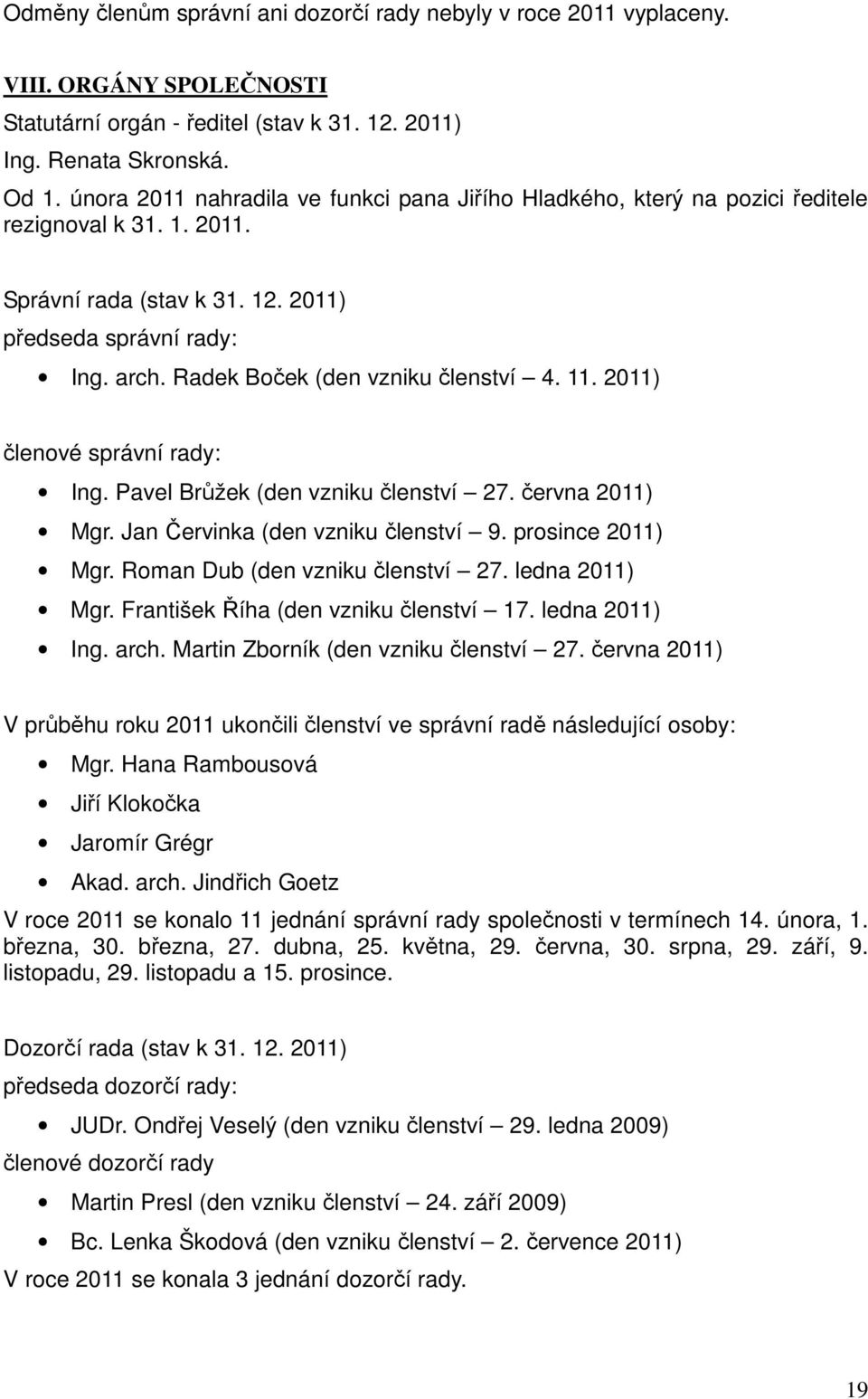 Radek Boček (den vzniku členství 4. 11. 2011) členové správní rady: Ing. Pavel Brůžek (den vzniku členství 27. června 2011) Mgr. Jan Červinka (den vzniku členství 9. prosince 2011) Mgr.