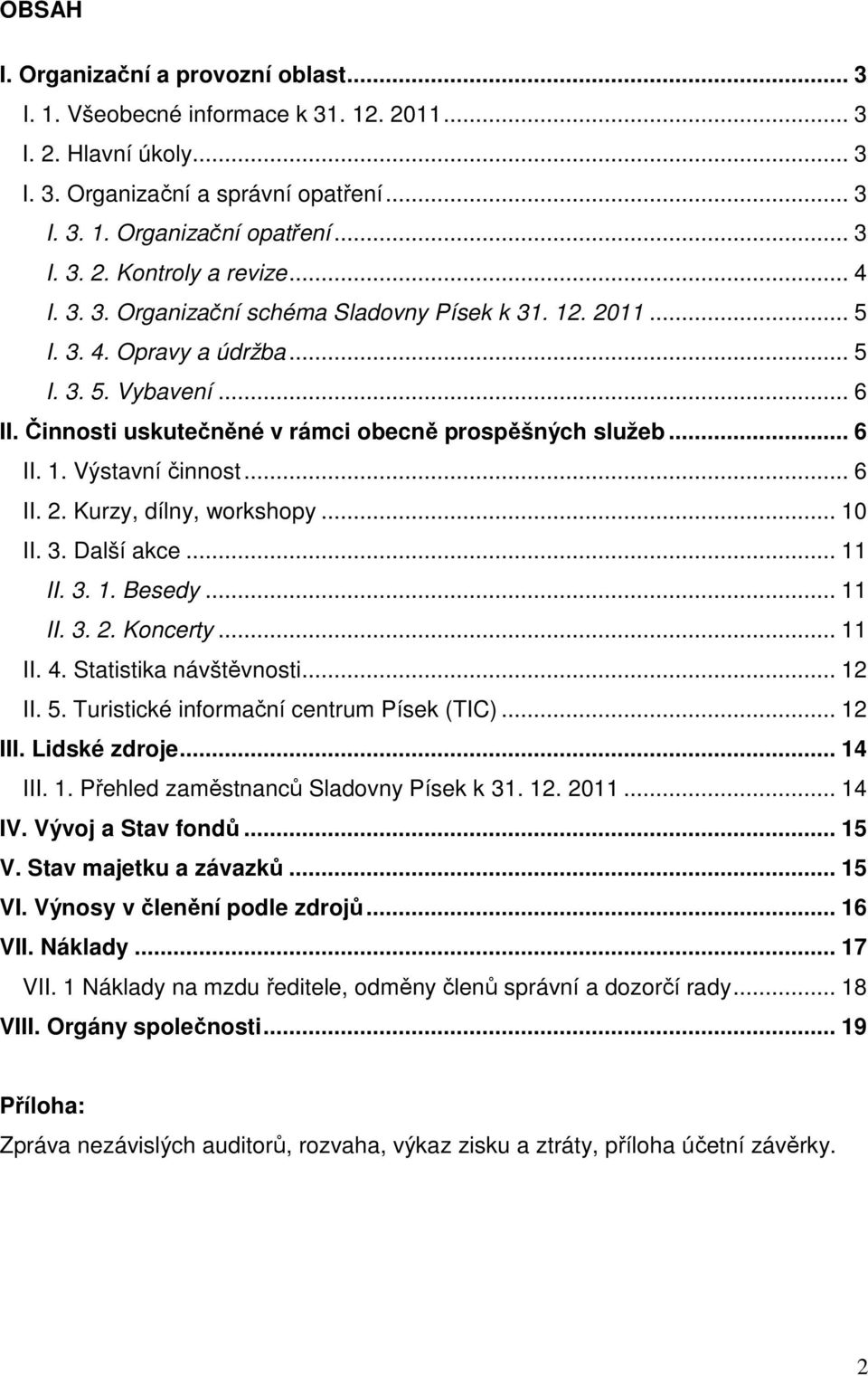 .. 6 II. 2. Kurzy, dílny, workshopy... 10 II. 3. Další akce... 11 II. 3. 1. Besedy... 11 II. 3. 2. Koncerty... 11 II. 4. Statistika návštěvnosti... 12 II. 5. Turistické informační centrum Písek (TIC).
