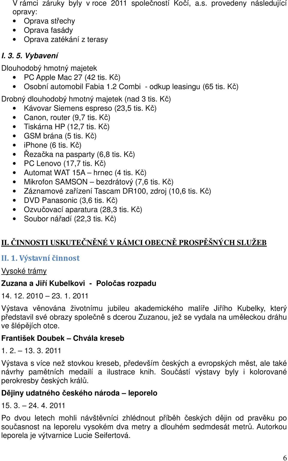 Kč) Kávovar Siemens espreso (23,5 tis. Kč) Canon, router (9,7 tis. Kč) Tiskárna HP (12,7 tis. Kč) GSM brána (5 tis. Kč) iphone (6 tis. Kč) Řezačka na pasparty (6,8 tis. Kč) PC Lenovo (17,7 tis.
