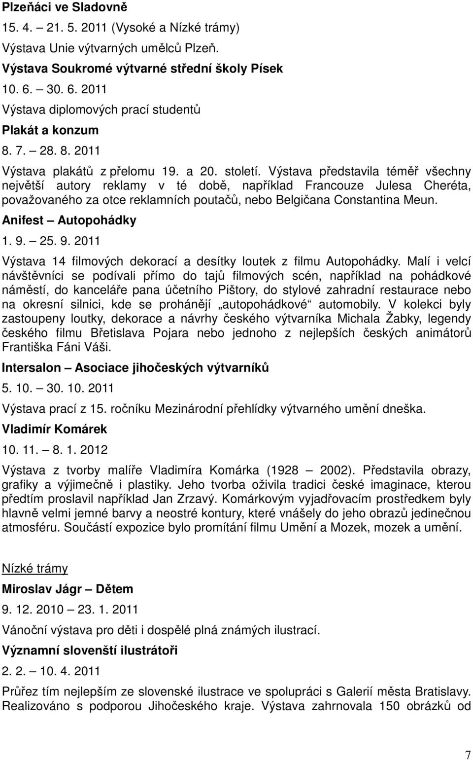 Výstava představila téměř všechny největší autory reklamy v té době, například Francouze Julesa Cheréta, považovaného za otce reklamních poutačů, nebo Belgičana Constantina Meun.