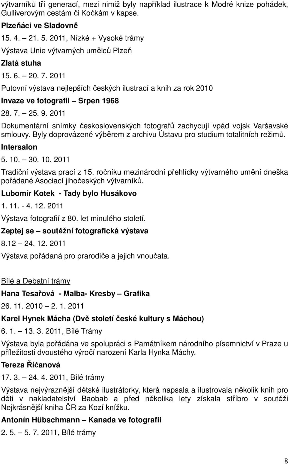 9. 2011 Dokumentární snímky československých fotografů zachycují vpád vojsk Varšavské smlouvy. Byly doprovázené výběrem z archivu Ústavu pro studium totalitních režimů. Intersalon 5. 10.