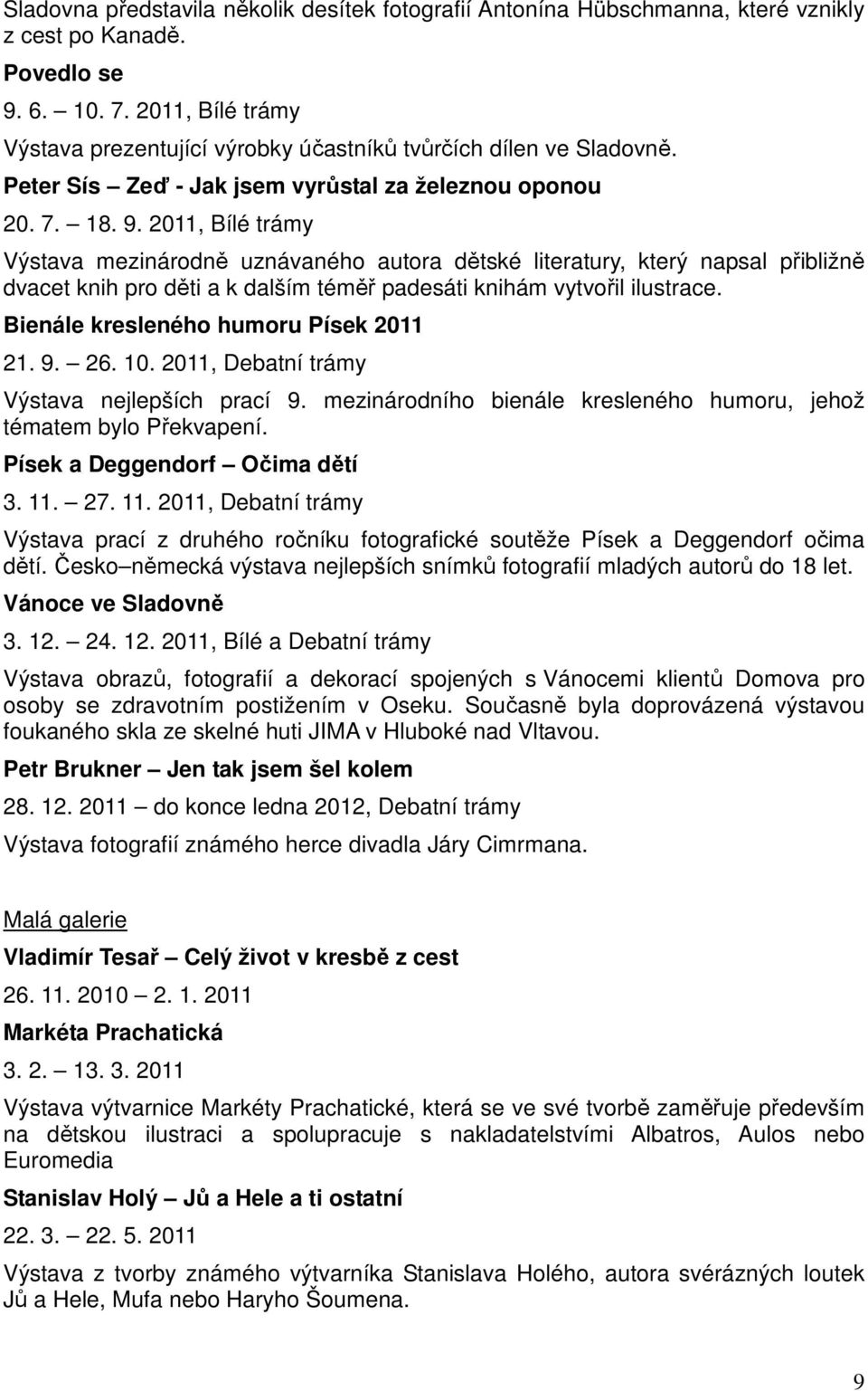 2011, Bílé trámy Výstava mezinárodně uznávaného autora dětské literatury, který napsal přibližně dvacet knih pro děti a k dalším téměř padesáti knihám vytvořil ilustrace.