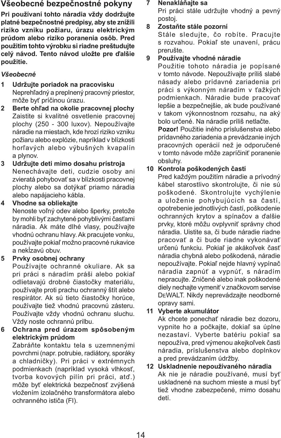 Všeobecné 1 Udržujte poriadok na pracovisku Neprehľadný a preplnený pracovný priestor, môže byť príčinou úrazu.