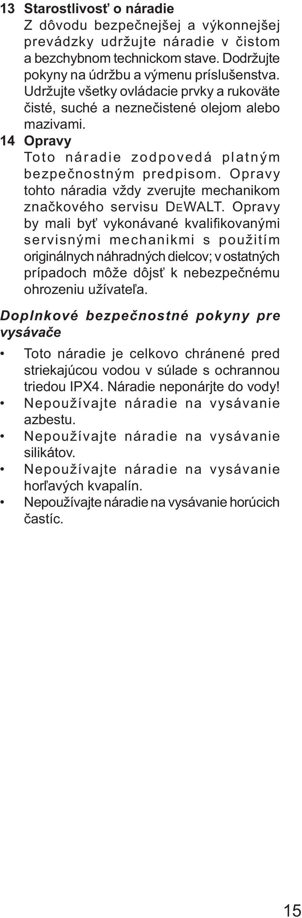 Opravy tohto náradia vždy zverujte mechanikom značkového servisu DEWALT.