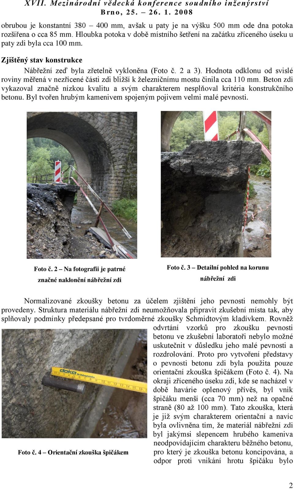 Beton zdi vykazoval značně nízkou kvalitu a svým charakterem nesplňoval kritéria konstrukčního betonu. Byl tvořen hrubým kamenivem spojeným pojivem velmi malé pevnosti. Foto č.