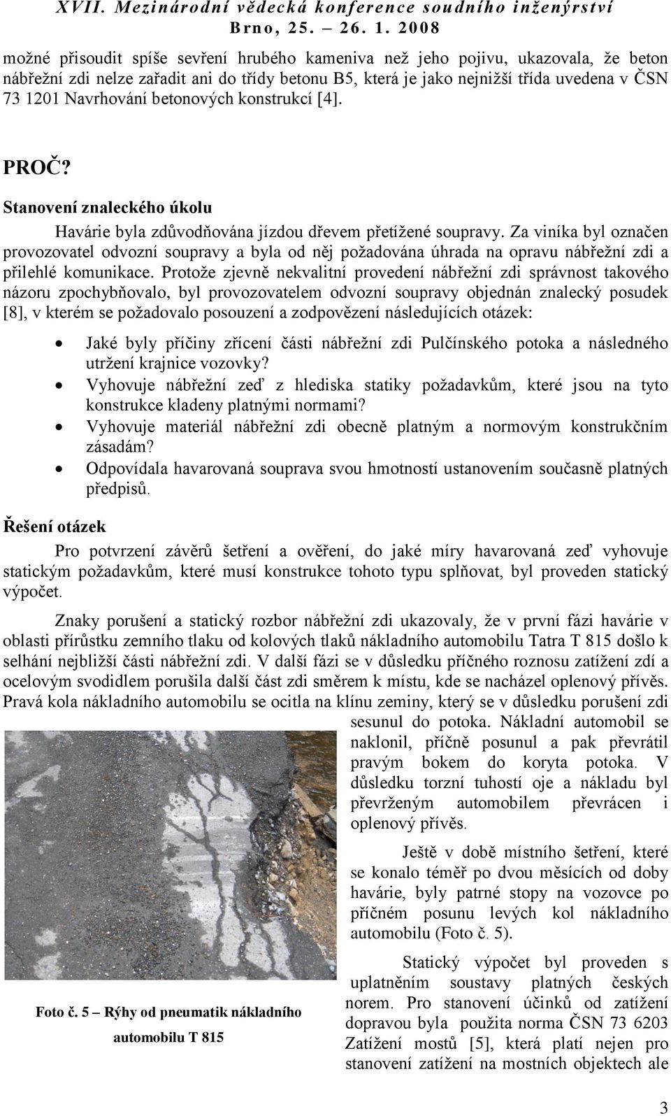 Za viníka byl označen provozovatel odvozní soupravy a byla od něj poţadována úhrada na opravu nábřeţní zdi a přilehlé komunikace.