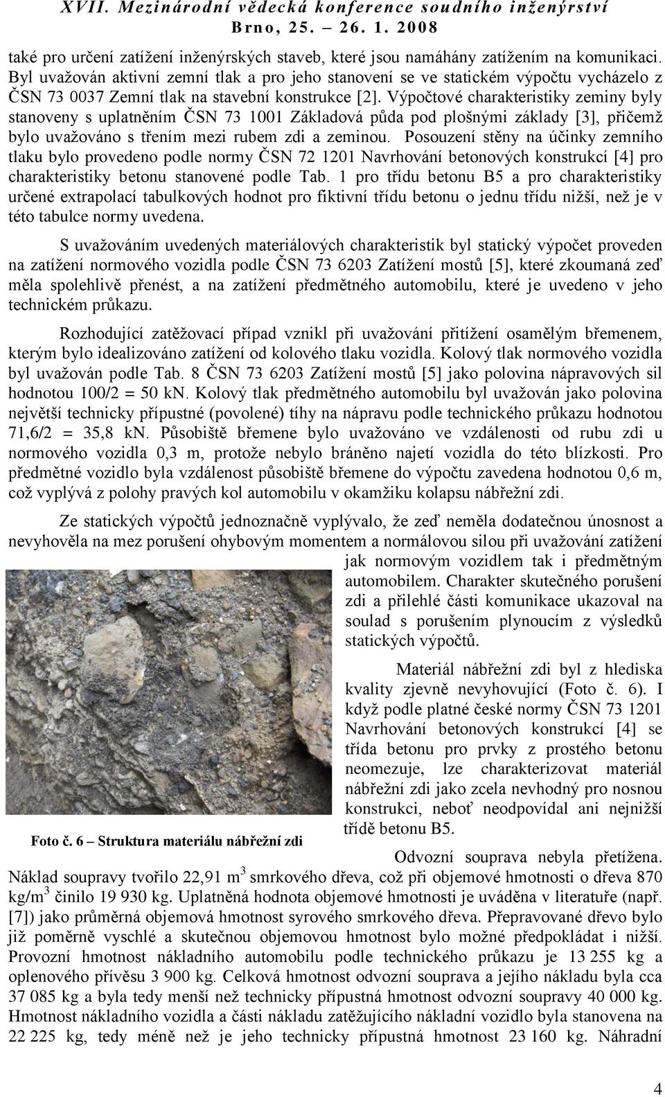 Výpočtové charakteristiky zeminy byly stanoveny s uplatněním ČSN 73 1001 Základová půda pod plošnými základy [3], přičemţ bylo uvaţováno s třením mezi rubem zdi a zeminou.
