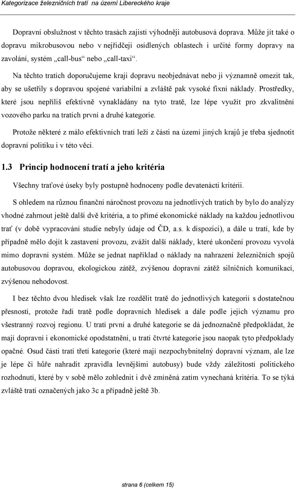 Na těchto tratích doporučujeme kraji dopravu neobjednávat nebo ji významně omezit tak, aby se ušetřily s dopravou spojené variabilní a zvláště pak vysoké fixní náklady.