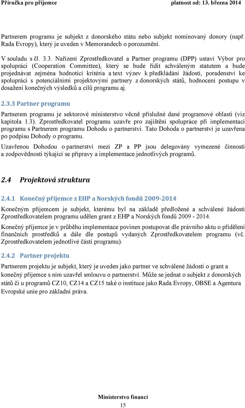 výzev k předkládání žádostí, poradenství ke spolupráci s potenciálními projektovými partnery z donorských států, hodnocení postupu v dosažení konečných výsledků a cílů programu aj. 2.3.