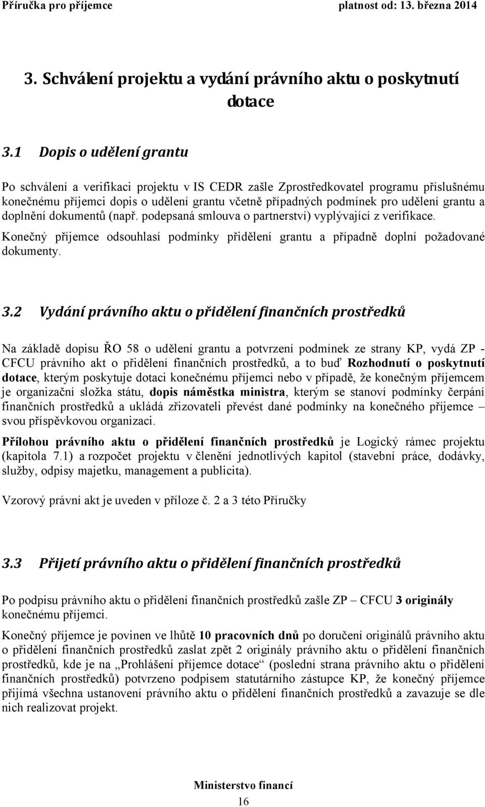 grantu a doplnění dokumentů (např. podepsaná smlouva o partnerství) vyplývající z verifikace. Konečný příjemce odsouhlasí podmínky přidělení grantu a případně doplní požadované dokumenty. 3.