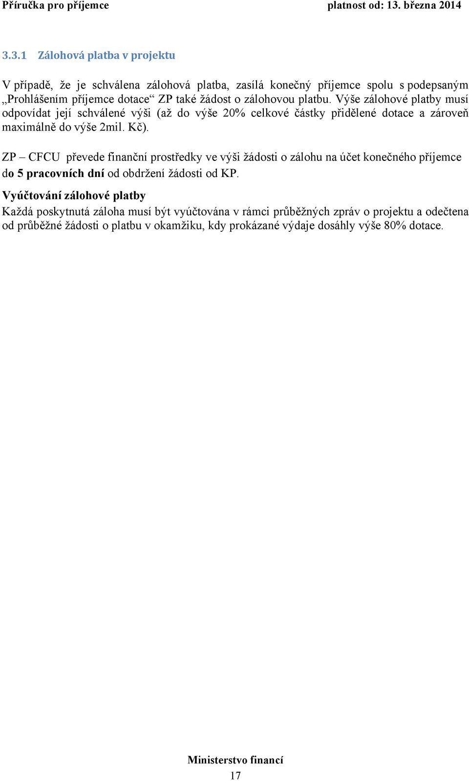 CFCU převede finanční prostředky ve výši žádosti o zálohu na účet konečného příjemce do 5 pracovních dní od obdržení žádosti od KP.