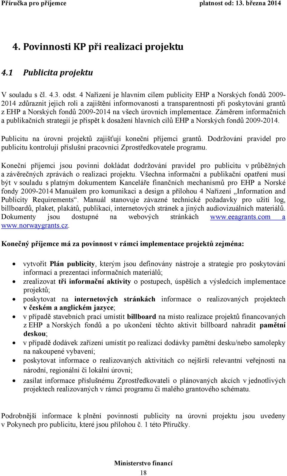 všech úrovních implementace. Záměrem informačních a publikačních strategií je přispět k dosažení hlavních cílů EHP a Norských fondů 2009-2014.