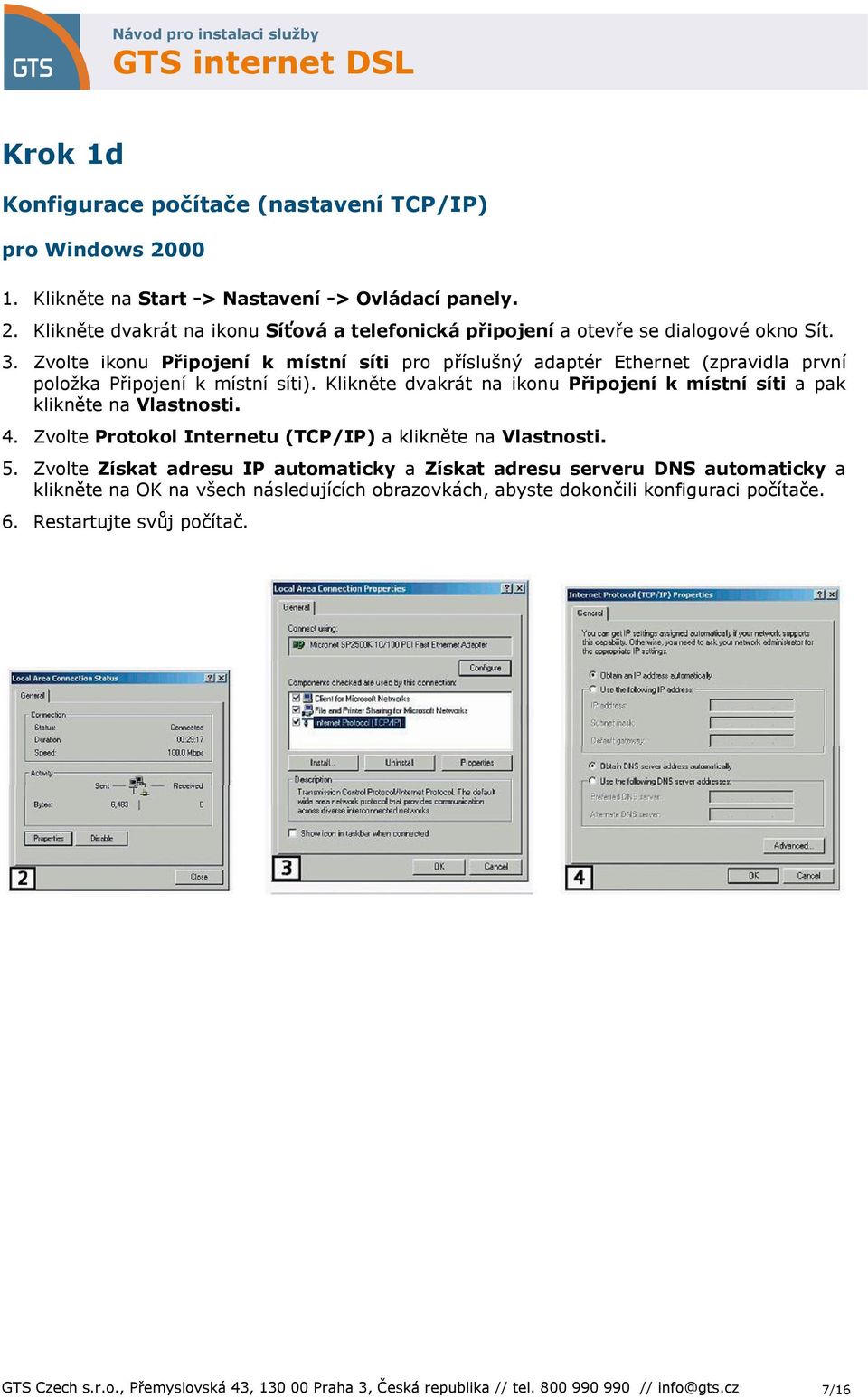 Klikněte dvakrát na ikonu Připojení k místní síti a pak klikněte na Vlastnosti. 4. Zvolte Protokol Internetu (TCP/IP) a klikněte na Vlastnosti. 5.