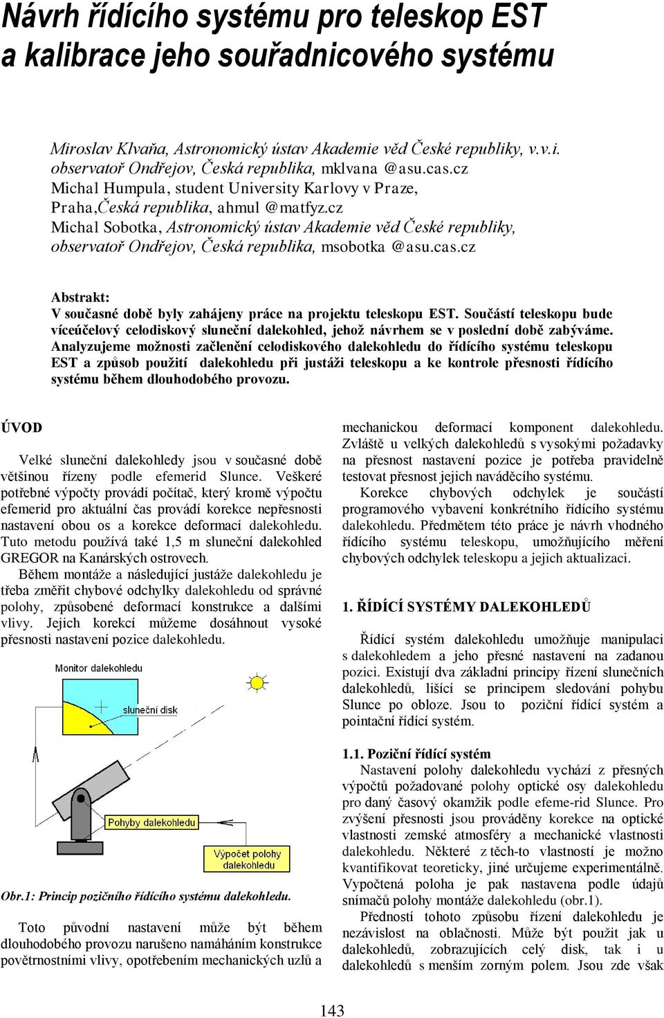 cz Michal Sobotka, Astronomický ústav Akademie věd České republiky, observatoř Ondřejov, Česká republika, msobotka @asu.cas.cz Abstrakt: V současné době byly zahájeny práce na projektu teleskopu EST.