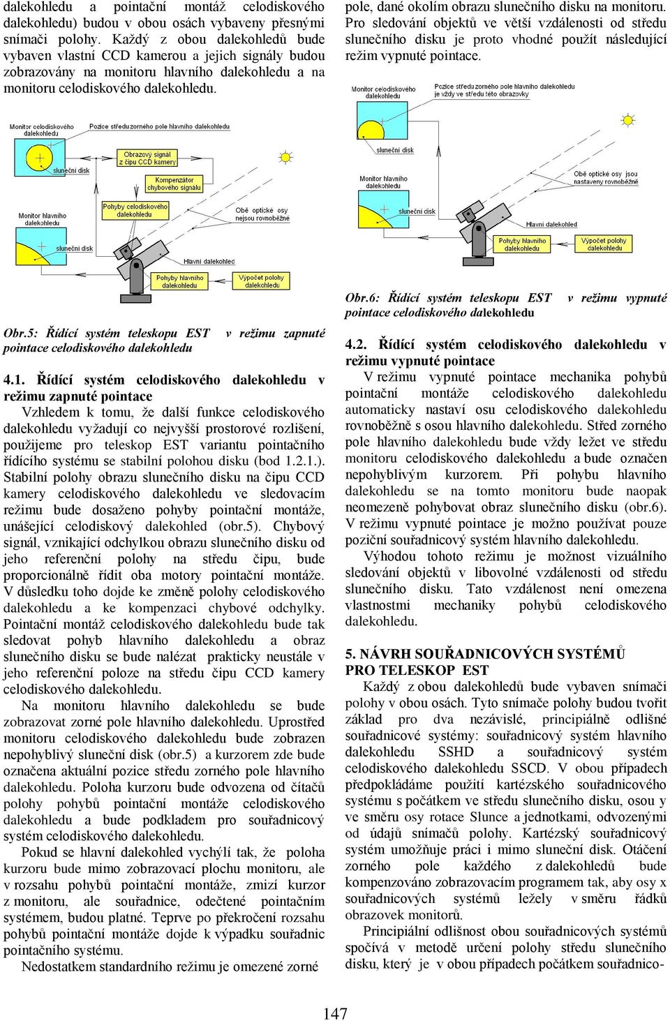 monitoru. Pro sledování objektů ve větší vzdálenosti od středu slunečního disku je proto vhodné použít následující režim vypnuté pointace. Obr.