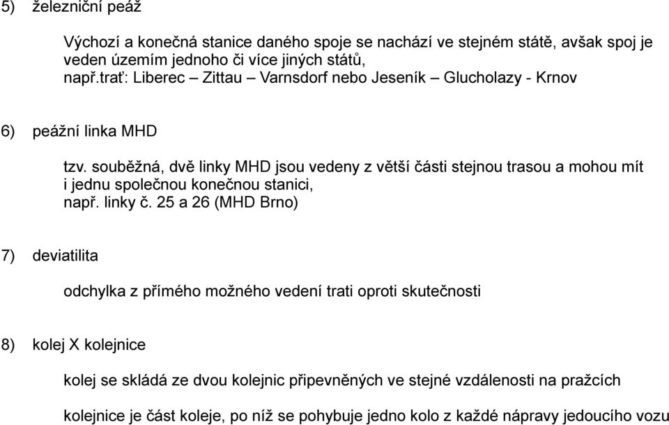souběžná, dvě linky MHD jsou vedeny z větší části stejnou trasou a mohou mít i jednu společnou konečnou stanici, např. linky č.
