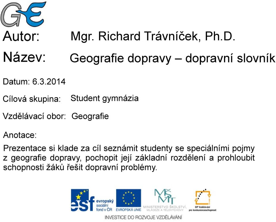 2014 Cílová skupina: Vzdělávací obor: Student gymnázia Geografie Anotace: Prezentace