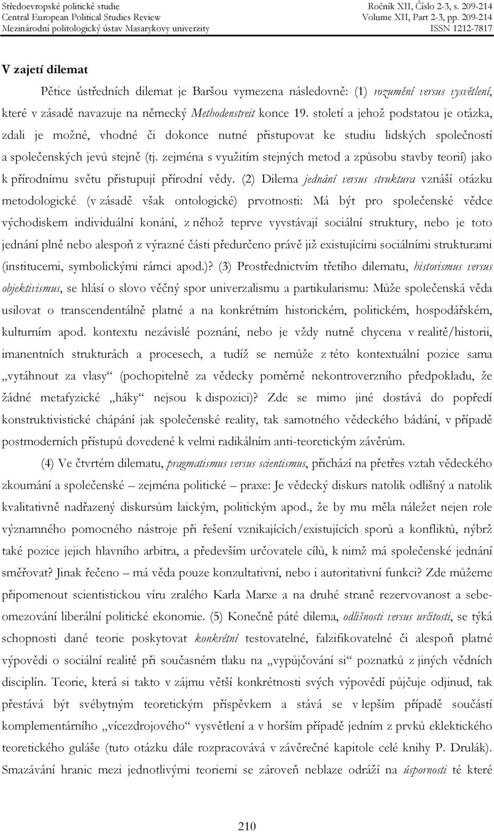 zejména s využitím stejných metod a způsobu stavby teorií) jako k přírodnímu světu přistupují přírodní vědy.
