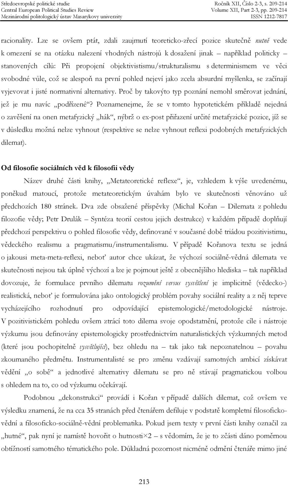 objektivistismu/strukturalismu s determinismem ve věci svobodné vůle, což se alespoň na první pohled nejeví jako zcela absurdní myšlenka, se začínají vyjevovat i jisté normativní alternativy.