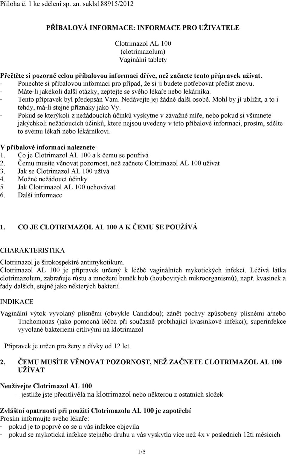 užívat. - Ponechte si příbalovou informaci pro případ, že si ji budete potřebovat přečíst znovu. - Máte-li jakékoli další otázky, zeptejte se svého lékaře nebo lékárníka.