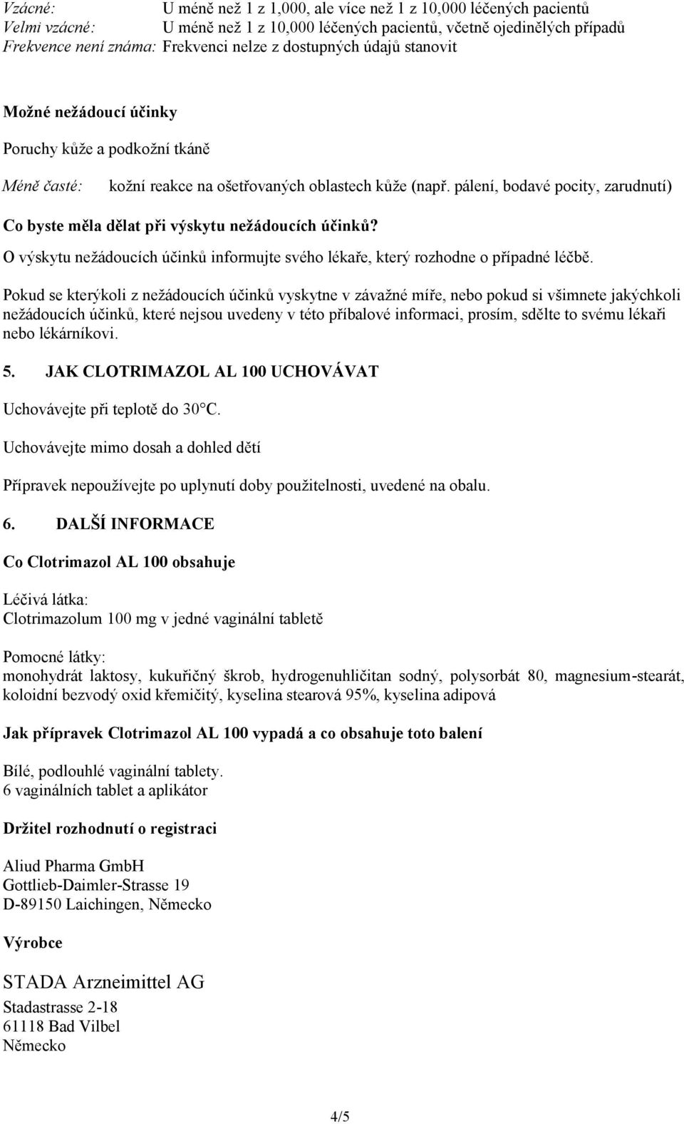 pálení, bodavé pocity, zarudnutí) Co byste měla dělat při výskytu nežádoucích účinků? O výskytu nežádoucích účinků informujte svého lékaře, který rozhodne o případné léčbě.