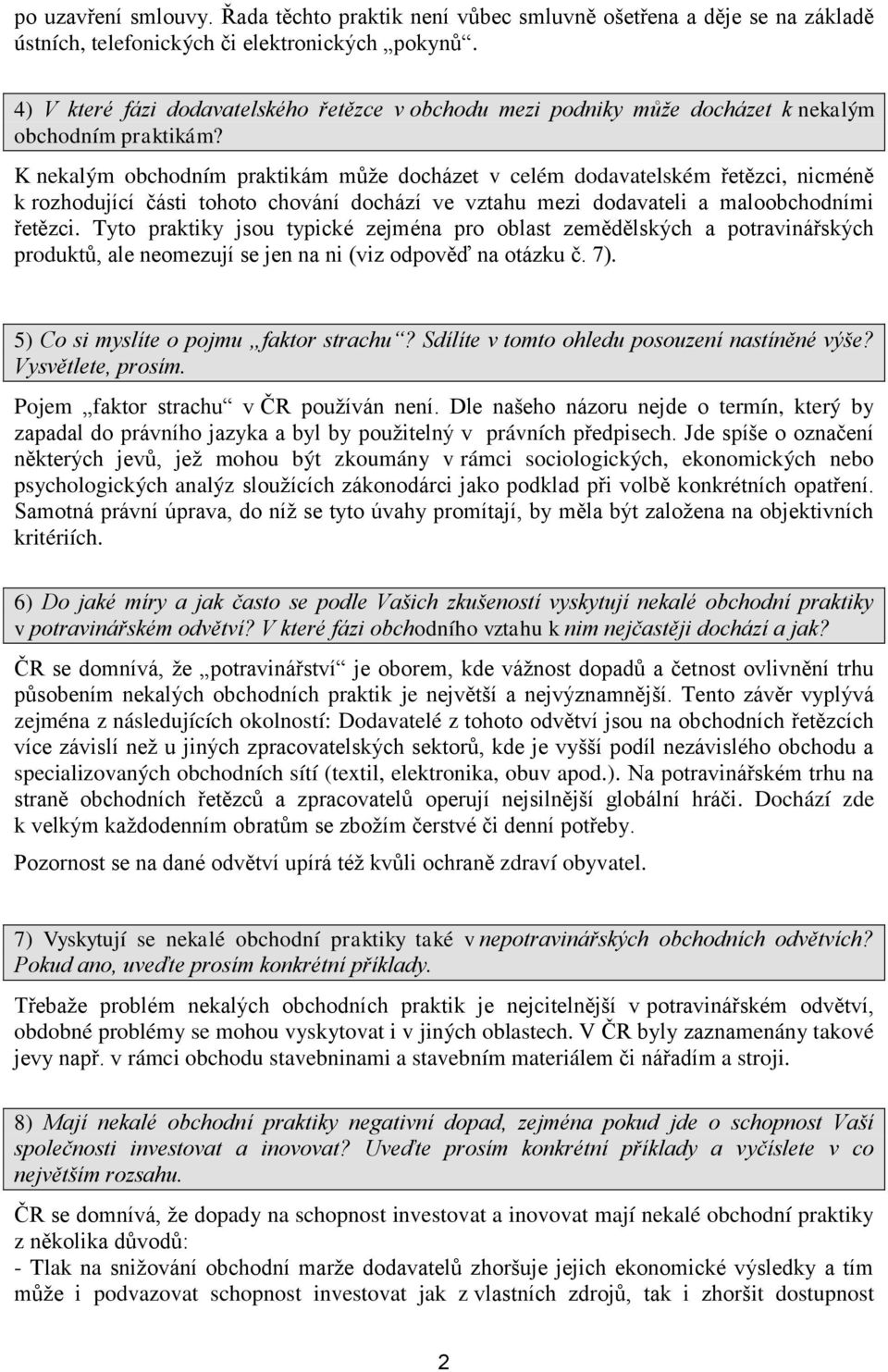 K nekalým obchodním praktikám může docházet v celém dodavatelském řetězci, nicméně k rozhodující části tohoto chování dochází ve vztahu mezi dodavateli a maloobchodními řetězci.