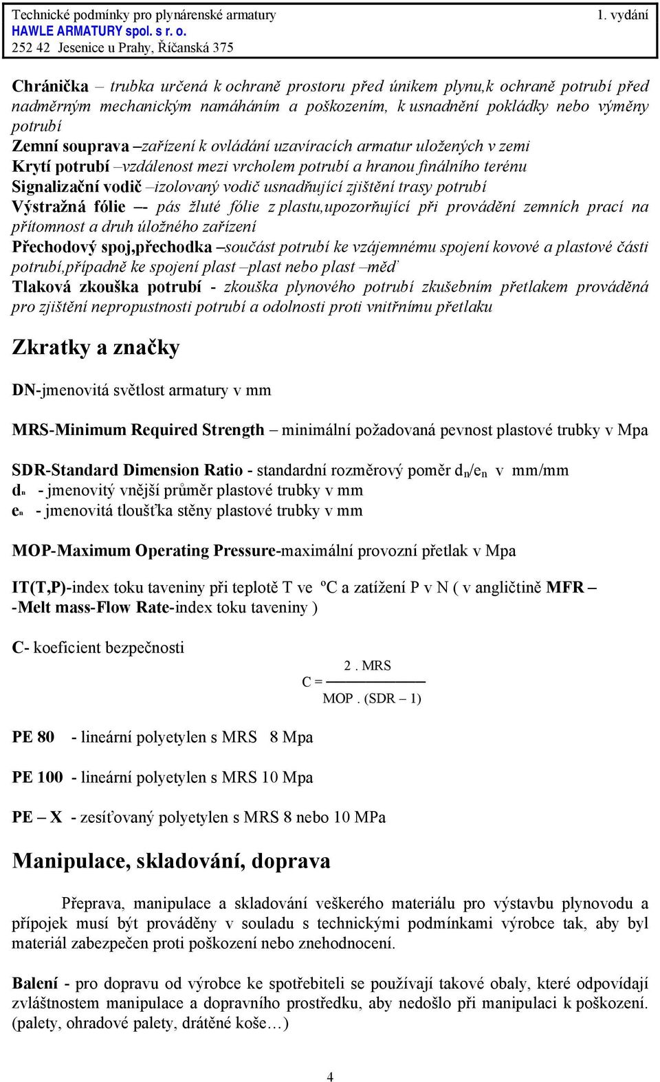 fólie - pás žluté fólie z plastu,upozorňující při provádění zemních prací na přítomnost a druh úložného zařízení Přechodový spoj,přechodka součást potrubí ke vzájemnému spojení kovové a plastové