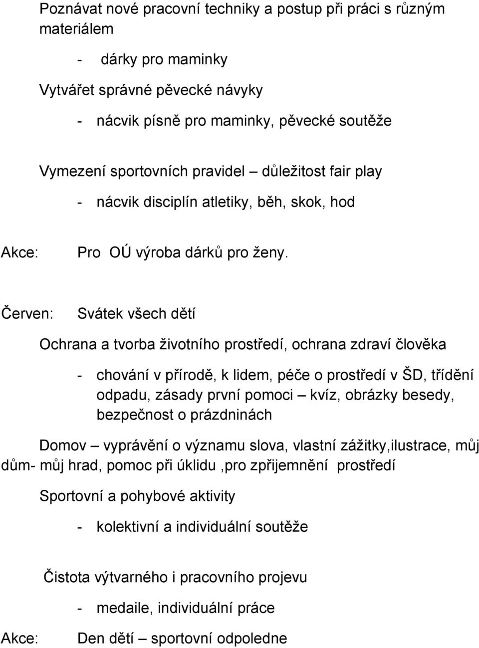 Červen: Svátek všech dětí Ochrana a tvorba životního prostředí, ochrana zdraví člověka - chování v přírodě, k lidem, péče o prostředí v ŠD, třídění odpadu, zásady první pomoci kvíz, obrázky besedy,