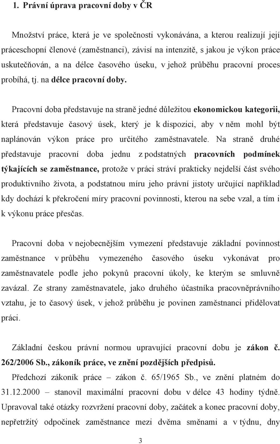 Pracovní doba představuje na straně jedné důležitou ekonomickou kategorii, která představuje časový úsek, který je k dispozici, aby v něm mohl být naplánován výkon práce pro určitého zaměstnavatele.