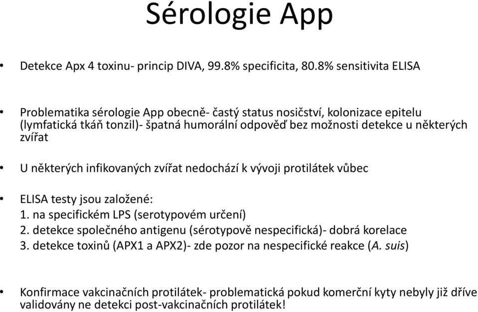 u některých zvířat U některých infikovaných zvířat nedochází k vývoji protilátek vůbec ELISA testy jsou založené: 1. na specifickém LPS (serotypovém určení) 2.