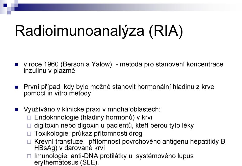 Využíváno v klinické praxi v mnoha oblastech: Endokrinologie (hladiny hormonů) v krvi digitoxin nebo digoxin u pacientů, kteří berou