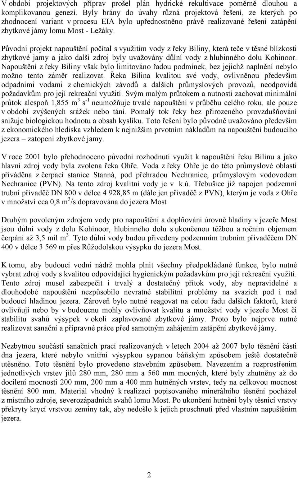 Původní projekt napouštění počítal s využitím vody z řeky Bíliny, která teče v těsné blízkosti zbytkové jamy a jako další zdroj byly uvažovány důlní vody z hlubinného dolu Kohinoor.