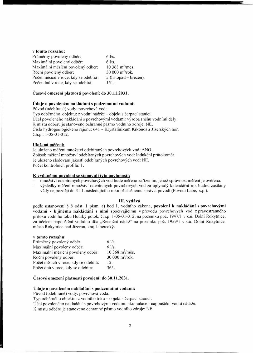 Údaje o povoleném nakládání s podzemními vodami: Původ (odebírané) vody: povrchová voda. Typ odběmého objektu: z vodní nádrže - objekt s čerpací stanicí.